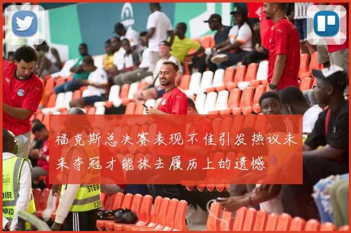 福克斯总决赛表现不佳引发热议未来夺冠才能抹去履历上的遗憾