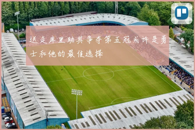 送走库里助其争夺第五冠或许是勇士和他的最佳选择